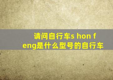 请问自行车s hon f eng是什么型号的自行车